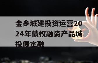 金乡城建投资运营2024年债权融资产品城投债定融