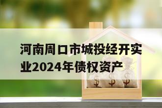 河南周口市城投经开实业2024年债权资产