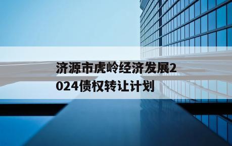 济源市虎岭经济发展2024债权转让计划